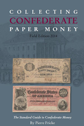 Collecting Confederate Paper Money- Field Edition 2014, The Standard Guide to Confederate Money